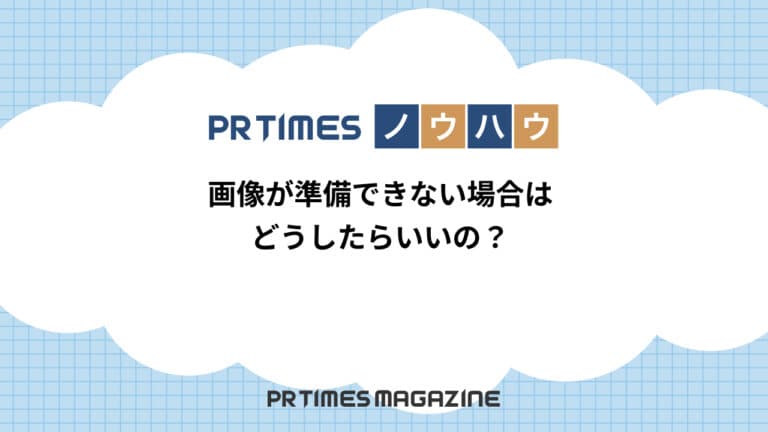 【PR TIMESノウハウ】画像が準備できない場合はどうしたらいいの？