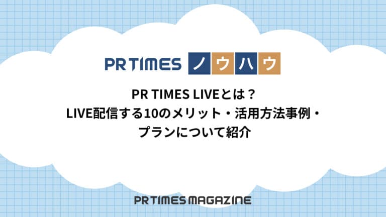 【PR TIMESノウハウ】PR TIMES LIVEとは？LIVE配信する10のメリット・活用方法事例・プランについて紹介