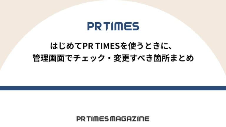 【PR TIMESノウハウ】はじめてPR TIMESを使うときに、管理画面でチェック・変更すべき箇所まとめ