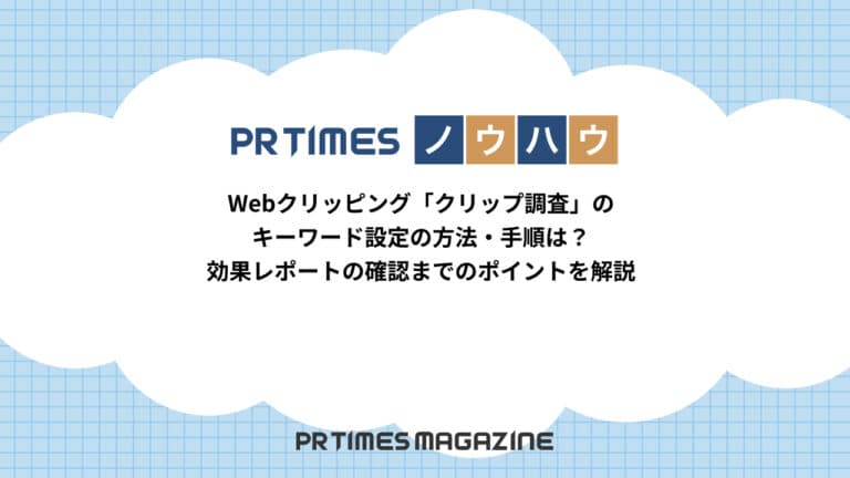 【PR TIMESノウハウ】Webクリッピング「クリップ調査」のキーワード設定の方法・手順は?効果レポートの確認までのポイントを解説