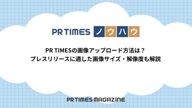 【PR TIMESノウハウ】PR TIMESの画像アップロード方法は?プレスリリースに適した画像サイズ・解像度も解説